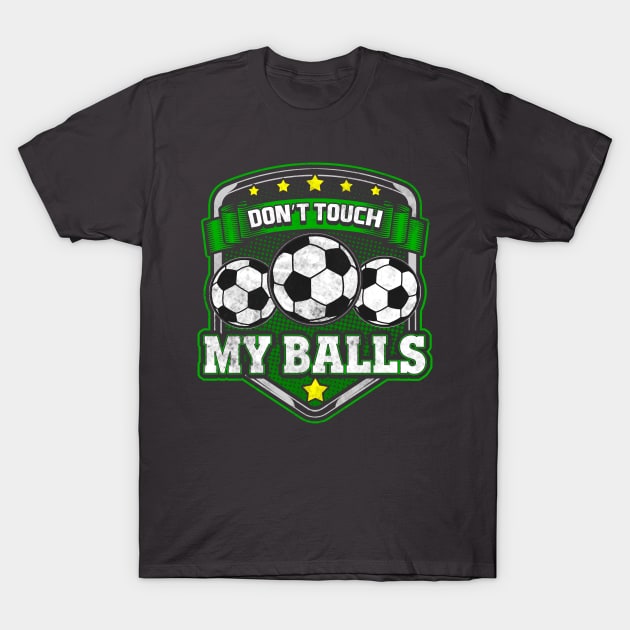Soccer Don't Touch My Balls Player Coach Team T-Shirt by E